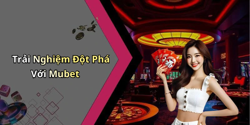 mubet-trai-nghiem-giai-tri-truc-tuyen-dinh-cao-voi-game-hap-dan-nhat