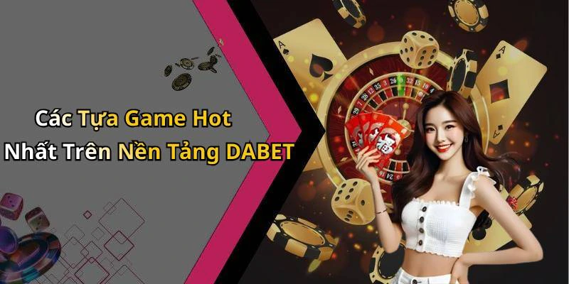 dabet-kham-pha-the-gioi-giai-tri-truc-tuyen-day-mau-sac-18306