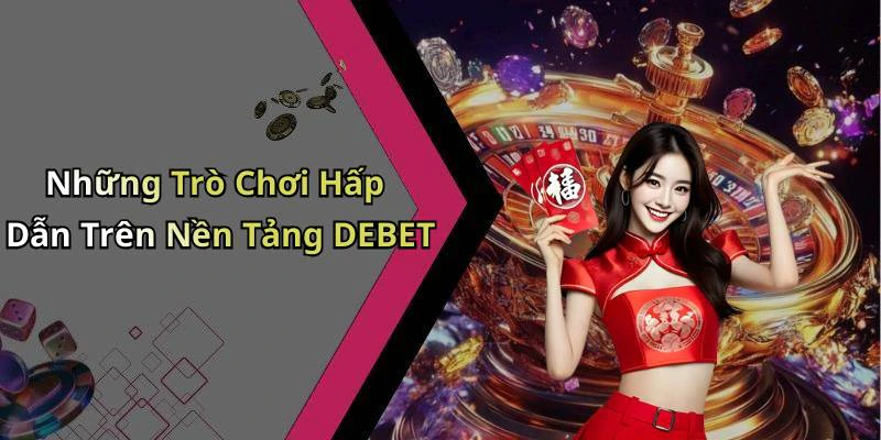 debet-kham-pha-the-gioi-giai-tri-truc-tuyen-day-hap-dan-18545