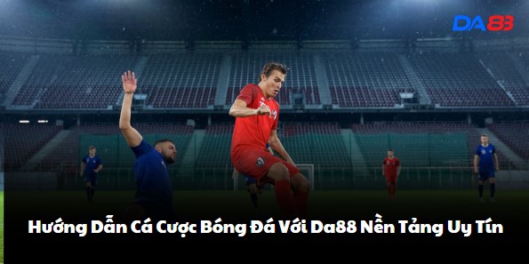 huong-dn-ca-cuoc-bong-da-voi-da88-nen-tang-uy-tin-2110