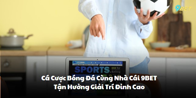 ca-cuoc-bong-da-cung-nha-cai-9bet-tan-huong-giai-tri-dinh-cao-2162