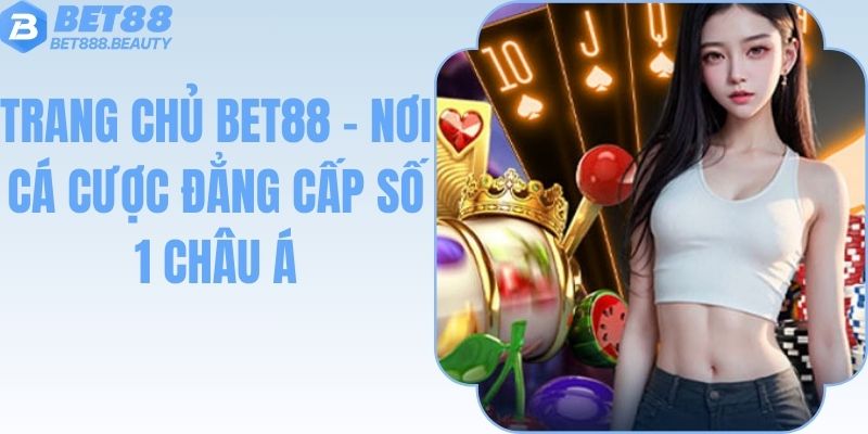 trang-chu-bet88-noi-ca-cuoc-dang-cap-so-1-chau-a-4132