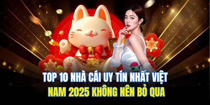 top-10-nha-cai-uy-tin-nhat-viet-nam-2025-khong-nen-bo-qua-4145