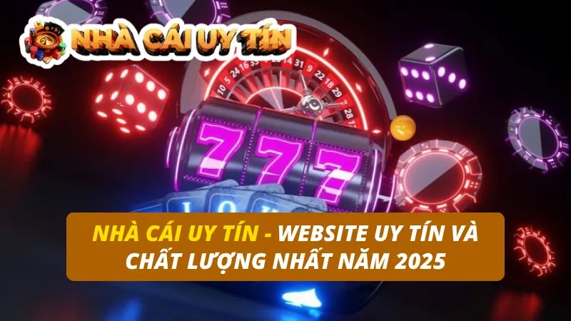 nha-cai-uy-tin-website-uy-tin-va-chat-luong-nhat-nam-2025-4555