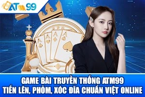 game-bai-truyen-thong-atm99--tien-len-phom-xoc-dia-chuan-viet-online-4964