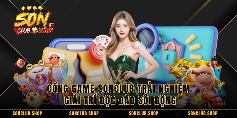 cong-game-sonclub-trai-nghiem-giai-tri-doc-dao-soi-dong-5085