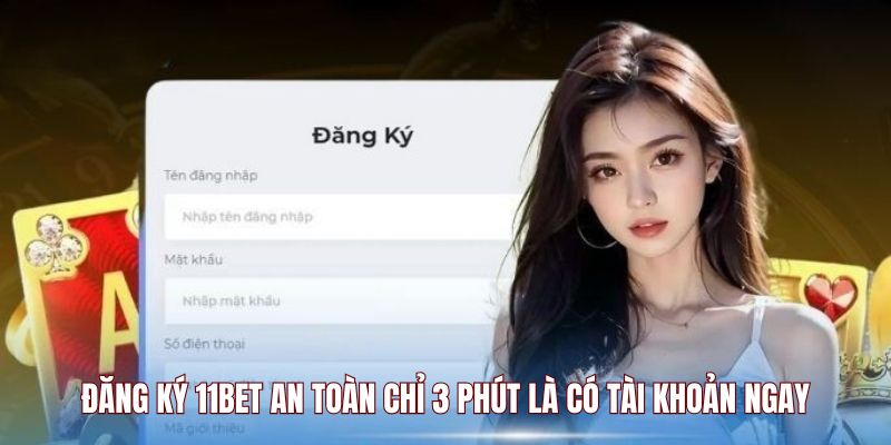 dang-ky-11bet-an-toan-chi-3-phut-la-co-tai-khoan-ngay-5111
