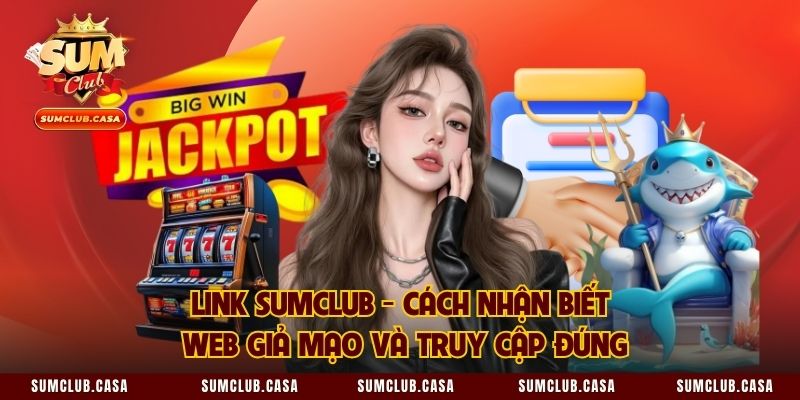 link-sumclub-cach-nhan-biet-web-gia-mao-va-truy-cap-dung-5404