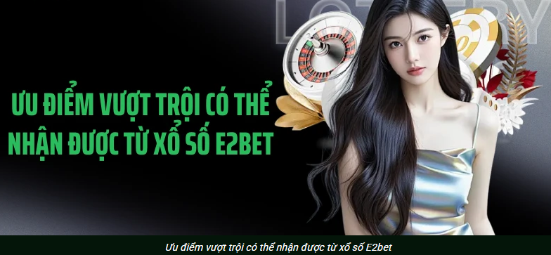 xo-so-e2bet-online-mua-ve-trong-1-phut-xac-nhan-chuan-han-che-loi-treo-lenh-5418