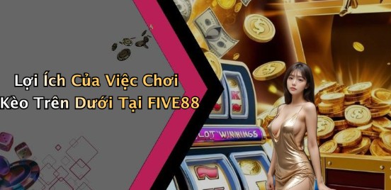 keo-tren-duoi-tat-tan-tat-ve-hinh-thuc-cuoc-pho-bien-tai-five88-5494