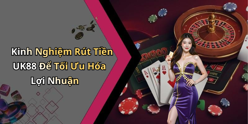 hinh-anh-rut-tien-uk88-huong-dan-nhanh-chong-de-dem-ve-loi-nhuan-1