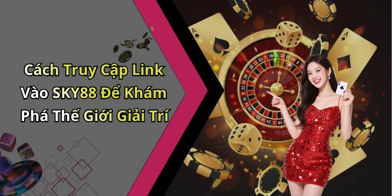 hinh-anh-link-vao-sky88-trai-nghiem-giai-tri-dinh-cao-tai-day-0