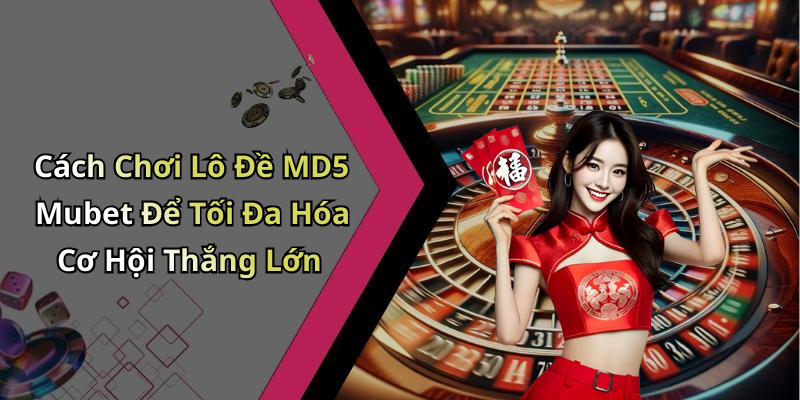 hinh-anh-lo-de-md5-mubet-kham-pha-the-gioi-giai-tri-dinh-cao-ngay-nay-0