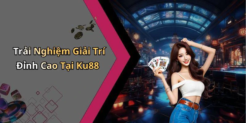 hinh-anh-ku88-trai-nghiem-giai-tri-truc-tuyen-dinh-cao-ngay-hom-nay-17704-0