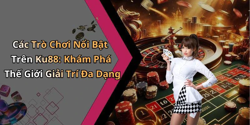 hinh-anh-ku88-kham-pha-the-gioi-giai-tri-truc-tuyen-tuyet-voi-nhat-17706-0