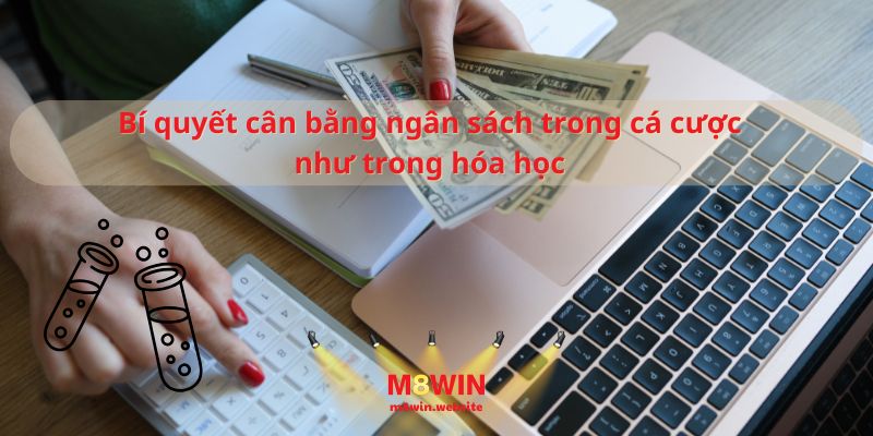 hinh-anh-can-bang-phuong-trinh-hoa-hoc-va-can-bang-ngan-sach-ca-cuoc-bi-quyet-thanh-cong-2202-2