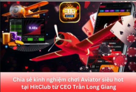hinh-anh-ceo-tran-long-giang-chia-se-kinh-nghiem-choi-game-aviator-sieu-hot-tai-hitclub-4007-1