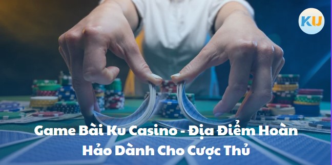 hinh-anh-game-bai-ku-casino-dia-diem-hoan-hao-danh-cho-cuoc-thu-2098-0