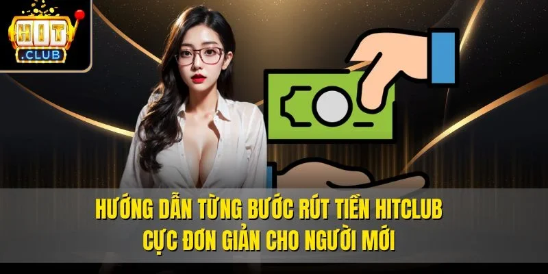 hinh-anh-huong-dn-rut-tien-hitclub-chi-tiet-nhanh-an-toan-hieu-qua-4366-1
