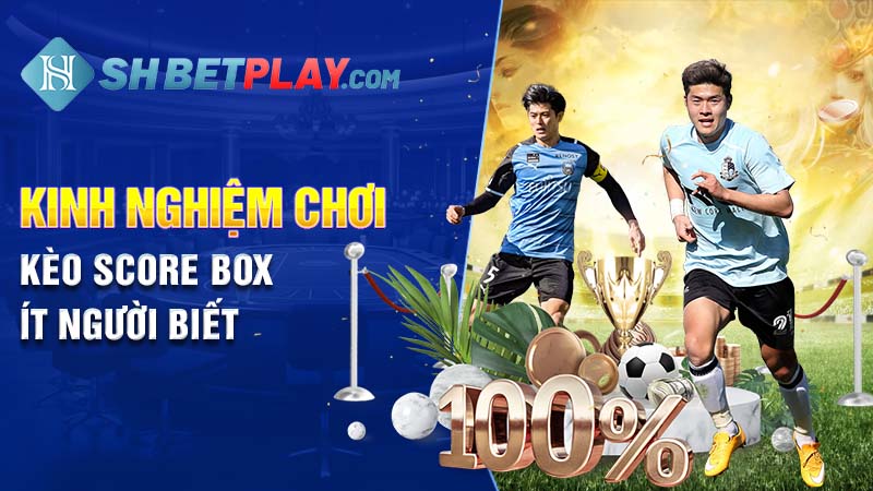 hinh-anh-keo-score-box-la-gi-bi-quyet-choi-keo-chap-score-box-chuan-378-2