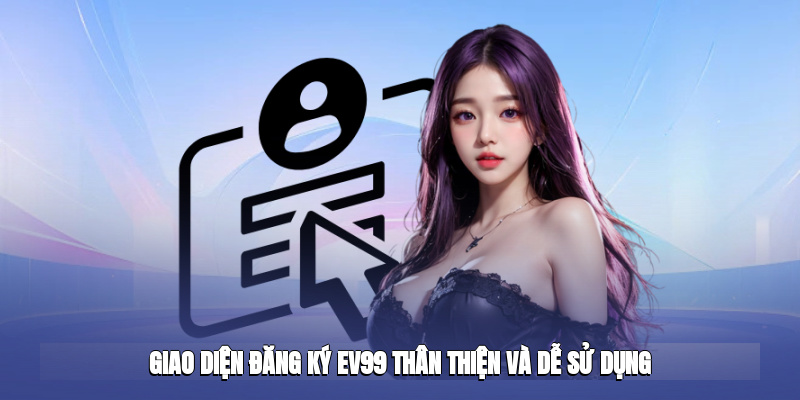 hinh-anh-dang-ky-ev99--quy-trinh-nhanh-gon-tiet-kiem-thoi-gian-2025-4884-1