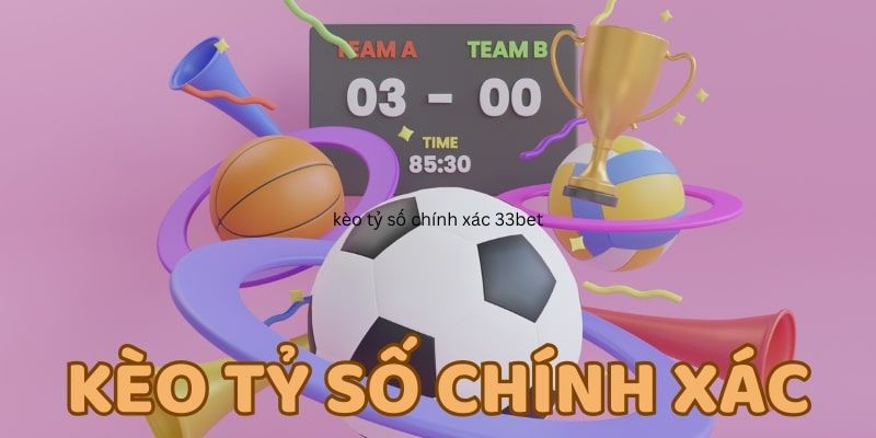 hinh-anh-keo-ty-so-chinh-xac-33bet--bi-quyet-lam-chu-cuoc-choi-4310-1